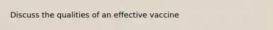 Discuss the qualities of an effective vaccine