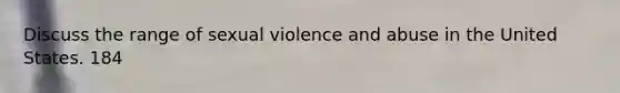 Discuss the range of sexual violence and abuse in the United States. 184