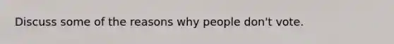 Discuss some of the reasons why people don't vote.