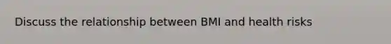 Discuss the relationship between BMI and health risks