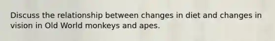 Discuss the relationship between changes in diet and changes in vision in Old World monkeys and apes.