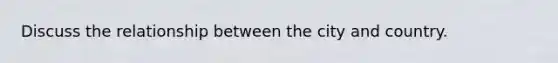 Discuss the relationship between the city and country.