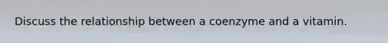 Discuss the relationship between a coenzyme and a vitamin.
