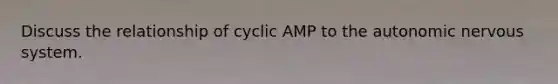 Discuss the relationship of cyclic AMP to the autonomic nervous system.