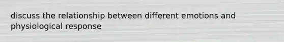 discuss the relationship between different emotions and physiological response