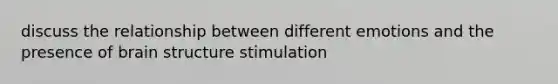 discuss the relationship between different emotions and the presence of brain structure stimulation