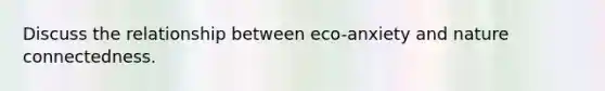 Discuss the relationship between eco-anxiety and nature connectedness.