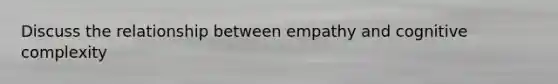 Discuss the relationship between empathy and cognitive complexity