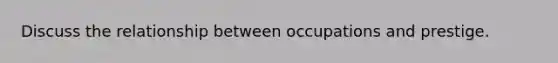 Discuss the relationship between occupations and prestige.