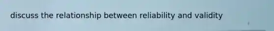 discuss the relationship between reliability and validity