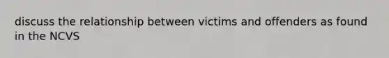 discuss the relationship between victims and offenders as found in the NCVS