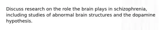 Discuss research on the role <a href='https://www.questionai.com/knowledge/kLMtJeqKp6-the-brain' class='anchor-knowledge'>the brain</a> plays in schizophrenia, including studies of abnormal brain structures and the dopamine hypothesis.