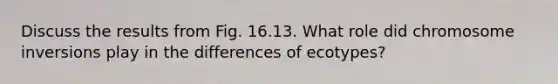 Discuss the results from Fig. 16.13. What role did chromosome inversions play in the differences of ecotypes?