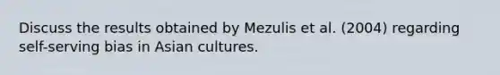 Discuss the results obtained by Mezulis et al. (2004) regarding self-serving bias in Asian cultures.