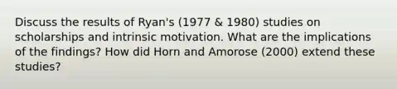 Discuss the results of Ryan's (1977 & 1980) studies on scholarships and intrinsic motivation. What are the implications of the findings? How did Horn and Amorose (2000) extend these studies?