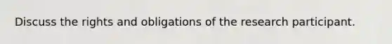Discuss the rights and obligations of the research participant.