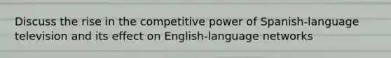 Discuss the rise in the competitive power of Spanish-language television and its effect on English-language networks