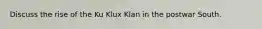 Discuss the rise of the Ku Klux Klan in the postwar South.