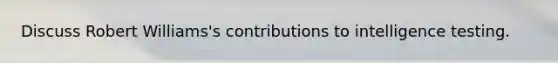 Discuss Robert Williams's contributions to intelligence testing.