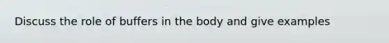 Discuss the role of buffers in the body and give examples