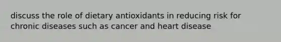 discuss the role of dietary antioxidants in reducing risk for chronic diseases such as cancer and heart disease