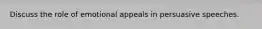 Discuss the role of emotional appeals in persuasive speeches.