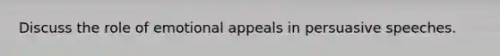 Discuss the role of emotional appeals in persuasive speeches.