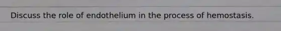 Discuss the role of endothelium in the process of hemostasis.