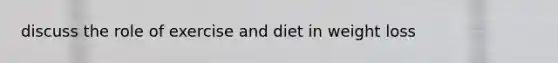 discuss the role of exercise and diet in weight loss