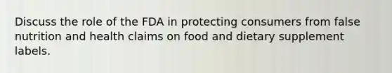 Discuss the role of the FDA in protecting consumers from false nutrition and health claims on food and dietary supplement labels.