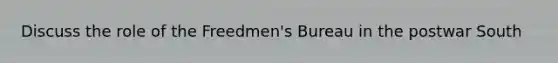 Discuss the role of the Freedmen's Bureau in the postwar South