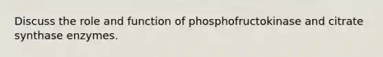 Discuss the role and function of phosphofructokinase and citrate synthase enzymes.