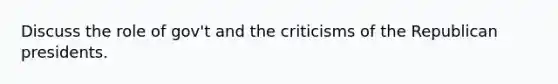 Discuss the role of gov't and the criticisms of the Republican presidents.