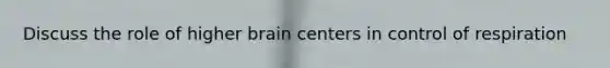 Discuss the role of higher brain centers in control of respiration