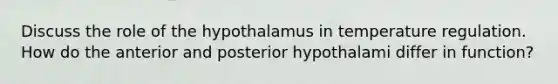 Discuss the role of the hypothalamus in temperature regulation. How do the anterior and posterior hypothalami differ in function?