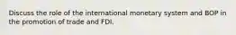 Discuss the role of the international monetary system and BOP in the promotion of trade and FDI.