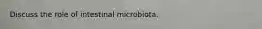 Discuss the role of intestinal microbiota.