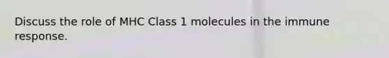 Discuss the role of MHC Class 1 molecules in the immune response.