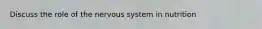 Discuss the role of the nervous system in nutrition