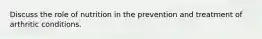 Discuss the role of nutrition in the prevention and treatment of arthritic conditions.