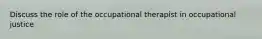 Discuss the role of the occupational therapist in occupational justice