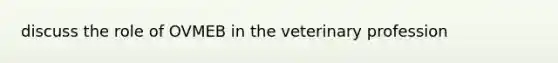 discuss the role of OVMEB in the veterinary profession