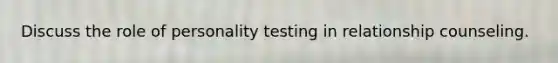 Discuss the role of personality testing in relationship counseling.