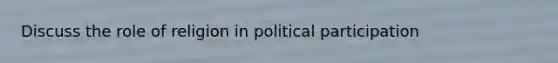 Discuss the role of religion in political participation