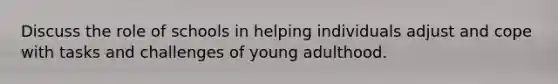 Discuss the role of schools in helping individuals adjust and cope with tasks and challenges of young adulthood.