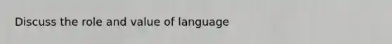 Discuss the role and value of language