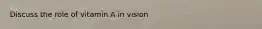 Discuss the role of vitamin A in vision