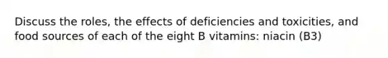 Discuss the roles, the effects of deficiencies and toxicities, and food sources of each of the eight B vitamins: niacin (B3)