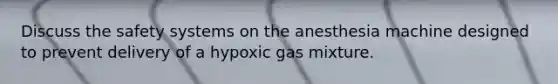 Discuss the safety systems on the anesthesia machine designed to prevent delivery of a hypoxic gas mixture.