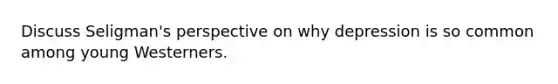 Discuss Seligman's perspective on why depression is so common among young Westerners.
